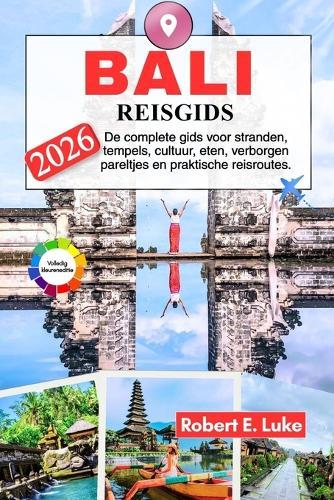 Bali Reisgids 2026: De complete gids voor stranden, tempels, cultuur, eten, verborgen pareltjes en praktische reisroutes.