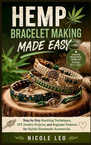 Hemp Bracelet Making Made Easy: Step-by-Step Knotting Techniques, DIY Jewelry Projects, and Beginner Patterns for Stylish Handmade Accessories