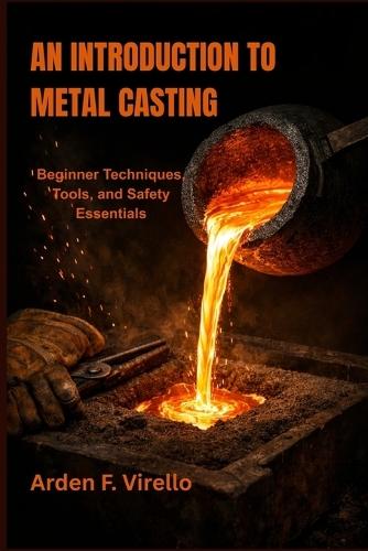An Introduction to Metal Casting: Beginner Techniques, Tools, and Safety Essentials