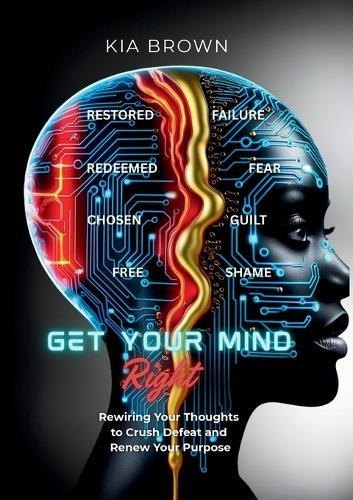 Get Your Mind Right: Rewiring Your Thoughts to Crush Defeat and Renew Your Purpose