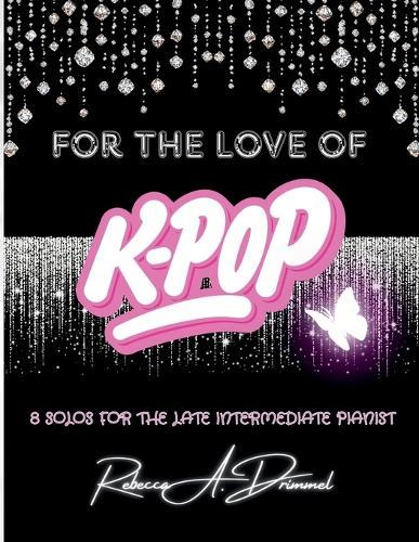 For the Love of K-Pop: 8 Solos for the Late Intermediate Pianist
