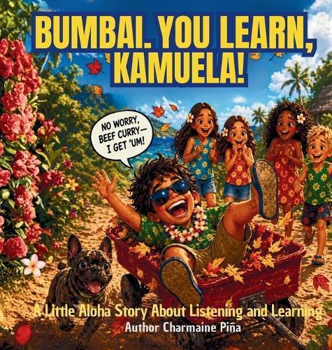 Bumbai, You Learn, Kamuela!: A Little Aloha Story About Listening and Learning