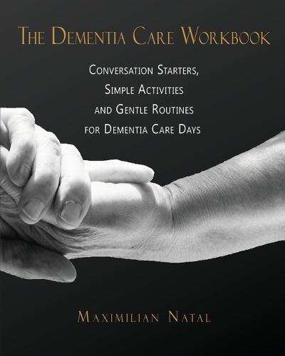 The Dementia Care Workbook: Conversation Starters, Simple Activities, and Gentle Routines for Dementia Care Days