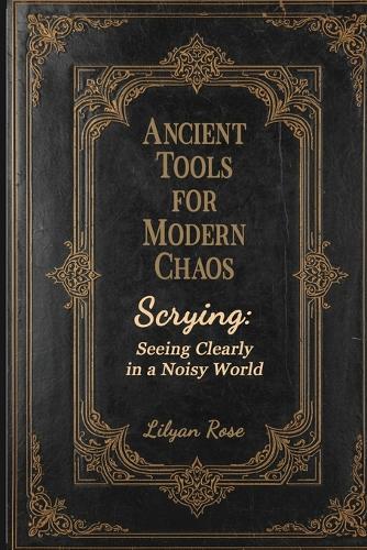 Ancient Tools for Modern Chaos: Scrying - Seeing Clearly When the World is Noisy: Scrying -