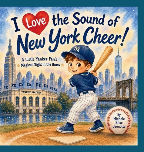 I Love the Sound New York Cheer!: A Little Yankee Fan's Magical Night in the Bronx