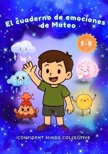 El cuaderno de emociones de Mateo: Historias, actividades y herramientas para ayudar a los niños a entender y manejar la preocupación, el enojo y otras emociones fuertes.