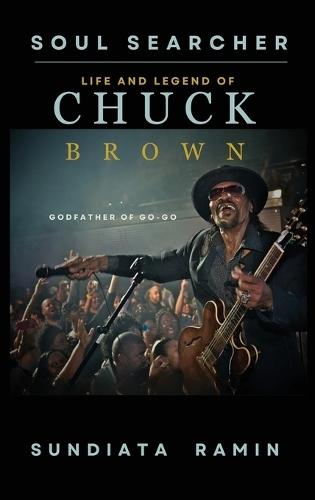Soul Searcher: Life and Legend of Chuck Brown, Godfather of Go-Go