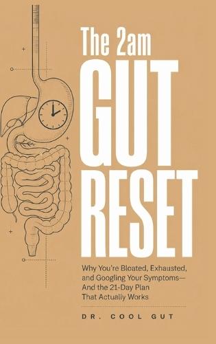 The 2am Gut Reset: Why You're Bloated, Exhausted, and Googling Your Symptoms - And the 21-Day Plan That Actually Works