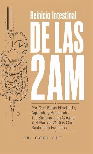 Reinicio Intestinal DE LAS 2AM: Por Qué Estás Hinchado, Agotado y Buscando Tus Síntomas en Google -Y el Plan de 21 Días Que Realmente Funciona