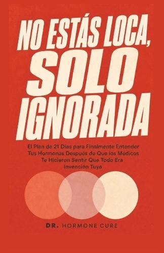 No Estás Loca Solo Ignorada: El Plan de 21 Días para Finalmente Entender Tus Hormonas Después de Que los Médicos Te Hicieran Sentir Que Todo Era Invención Tuya