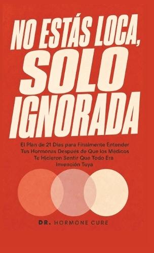 No Estás Loca Solo Ignorada: El Plan de 21 Días para Finalmente Entender Tus Hormonas Después de Que los Médicos Te Hicieran Sentir Que Todo Era Invención Tuya