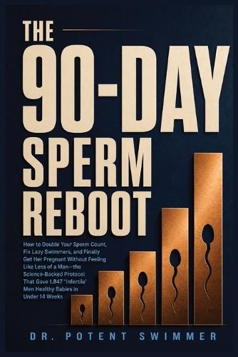 The 90-Day Sperm Reboot: How to Double Your Sperm Count, Fix Lazy Swimmers, and Finally Get Her Pregnant Without Feeling Like Less of a Man-the Science-Backed Protocol That Gave 1,847 'Infertile' Men Healthy Babies in Under 14 Weeks