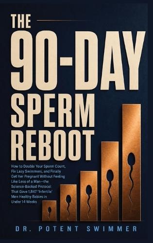The 90-Day Sperm Reboot: How to Double Your Sperm Count, Fix Lazy Swimmers, and Finally Get Her Pregnant Without Feeling Like Less of a Man-the Science-Backed Protocol That Gave 1,847 'Infertile' Men Healthy Babies in Under 14 Weeks