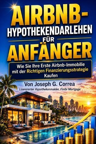 Airbnb-Hypothekendarlehen für Anfänger: Wie Sie Ihre Erste Airbnb-Immobilie mit der Richtigen Finanzierungsstrategie Kaufen