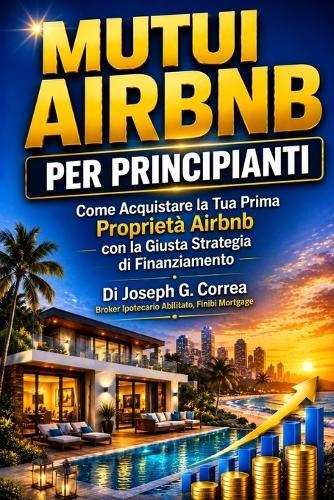 Mutui Airbnb per Principianti: Come Acquistare la Tua Prima Proprietà Airbnb con la Giusta Strategia di Finanziamento