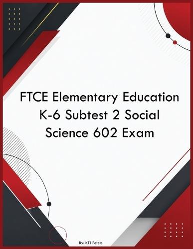 FTCE Elementary Education K-6 Subtest 2 Social Science 602 Exam