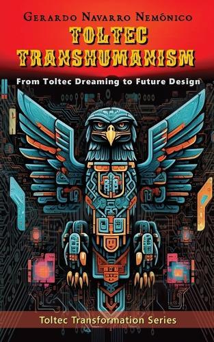 Toltec Transhumanism: From Toltec Dreaming to Designing the Future