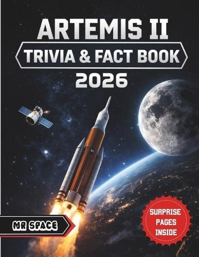 Artemis II Trivia & Fact Book 2026: Fun Question, Mind Blowing Answers, and Essential Insights Into Artemis II and NASA's Historic Return to the Moon with (Surprise Pages Inside)