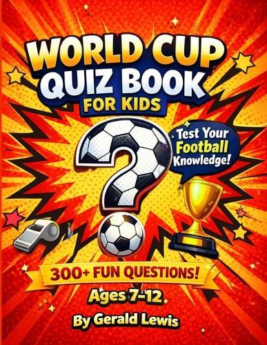 World Cup Quiz Book for Kids: Fun Football Trivia, Questions & Challenges for Ages 7-12