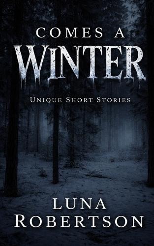 Comes a Winter: Original Short Stories of Luna Robertson