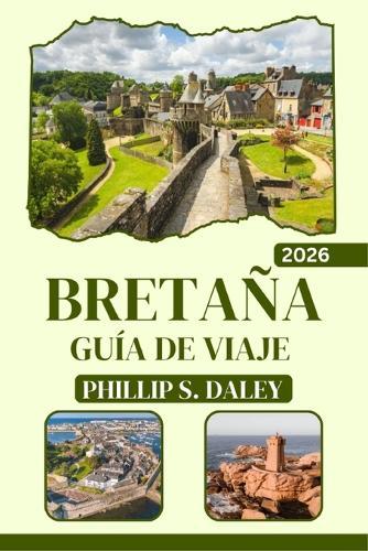 Bretaña Guía de Viaje 2026: Explora las costas celtas, los paisajes druídicos y los pueblos medievales con itinerarios trazados para viajeros solitarios, parejas y familias