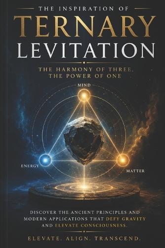 Ternary Levitation: The Harmony of Three: Unlocking the Science and Possibilities of Defying Gravity