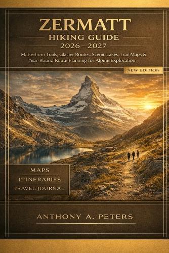 Zermatt Hiking Guide 2026-2027: Matterhorn Trails, Glacier Routes, Scenic Lakes, Trail Maps & Year-Round Route Planning for Alpine Exploration