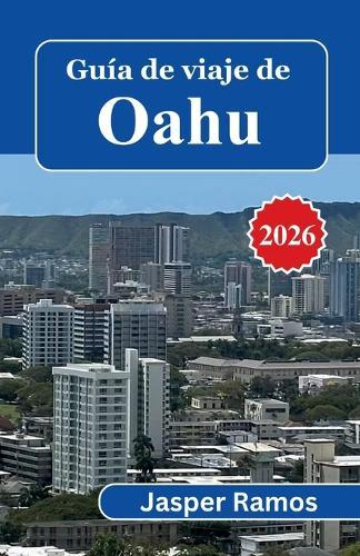 Guía de viaje de Oahu 2026: Dónde alojarse, qué comer y cómo moverse: una guía práctica para quienes visitan las islas hawaianas por primera vez.