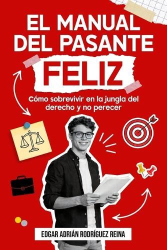 El manual del pasante feliz: Cómo sobrevivir en la jungla del derecho y no perecer