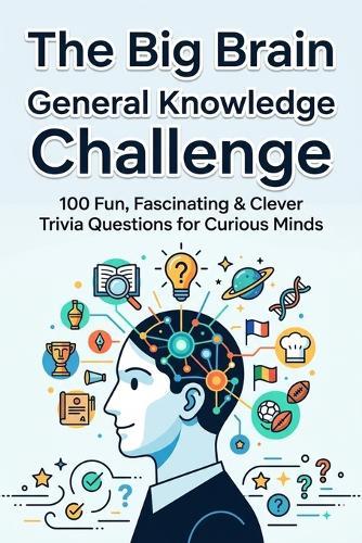The Big Brain General Knowledge Challenge: Test Your Knowledge Across History, Science, Geography, and More!