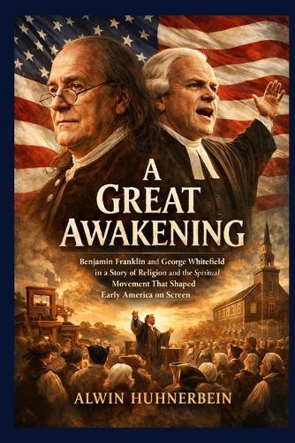 A Great Awakening: Benjamin Franklin and George Whitefield in a Story of Religion and the Spiritual Movement That Shaped Early America on Screen
