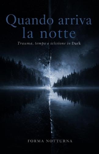 Quando arriva la notte: Trauma, tempo e scissione in Dark