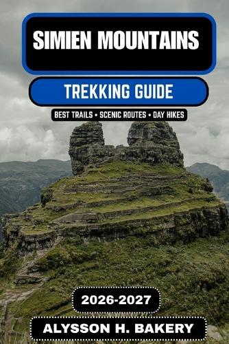 Simien Mountains Trekking Guide 2026-2027: The Ultimate Journey Through Ethiopia's Roof of Africa