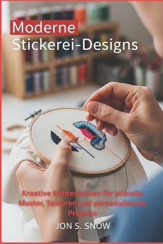 Moderne Stickerei-Designs: Kreative Nähtechniken für stilvolle Muster, Texturen und personalisierte Projekte