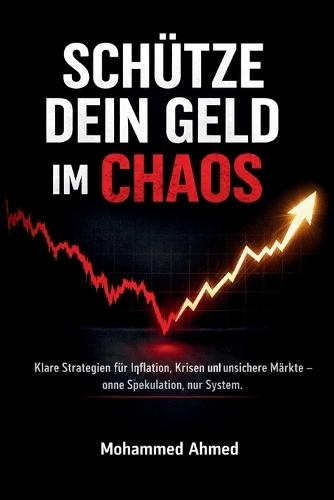 Schütze dein Geld im Chaos: Klare Strategien für Inflation, Krisen und unsichere Märkte - ohne Spekulation, nur System