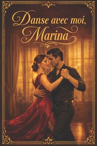Danse avec moi, Marina: Une romance slow burn sensuelle sur le désir, le tango et un amour inattendu