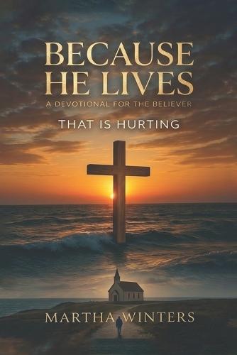 Because He Lives: A Devotional for the Believer That Is Hurting