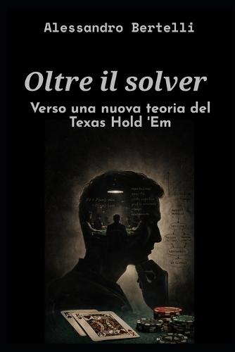Oltre il solver: verso una nuova teoria del Texas Hold'em
