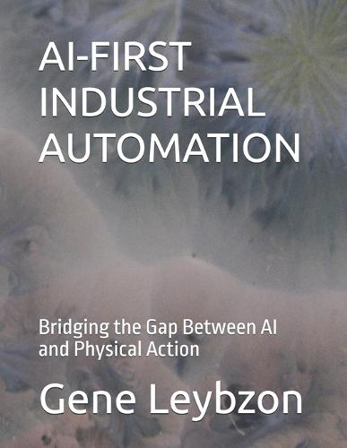 AI-First Industrial Automation: Bridging the Gap Between AI and Physical Action