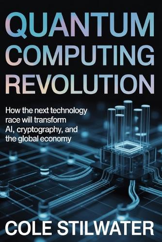 Quantum Computing Revolution: How the Next Technology Race Will Transform AI, Cryptography, and the Global Economy