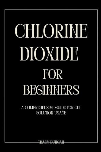 Chlorine Dioxide for Beginners: A Comprehensive Guide for CDL Solution Usage