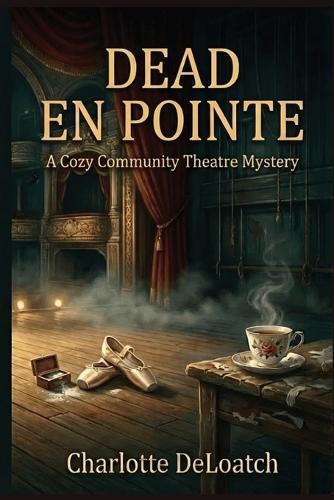 Dead En Pointe: A Cozy Community Theatre Mystery