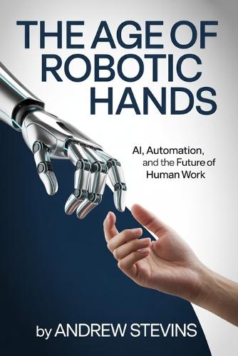 The Age of Robotic Hands: AI, Automation, and the Future of Human Work