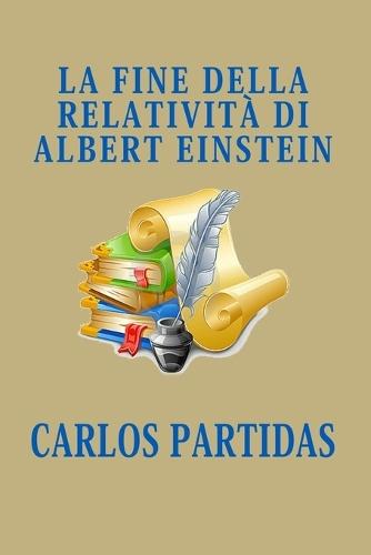 La Fine Della Relatività Di Albert Einstein: La Teoria Della Relatività Di Albert Einstein Non Ha Senso, Perché Abbiamo Individuato Il Punto Zero Dell'universo