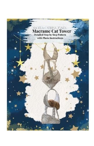 Angela Catirina Jones Macrame Cat Tower: Detailed Step by Step Pattern with Photo Instructions