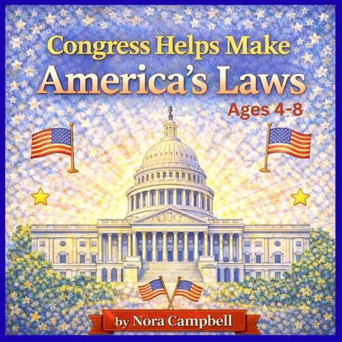 Congress Helps Make Americas Laws: A Children's Book Explaining the Legislative Branch of Government Ages 4-8