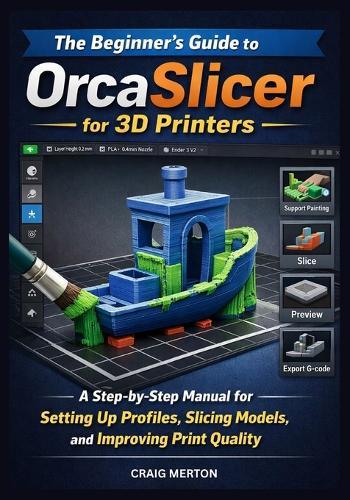 The Beginner's Guide to Orcaslicer for 3D Printers: A Step-by-Step Manual for Setting Up Profiles, Slicing Models, and Improving Print Quality.