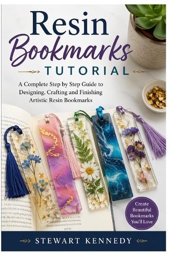 Resin Bookmarks Tutorial: A Complete Step by Step Guide to Designing, Crafting and Finishing Artistic Resin Bookmarks