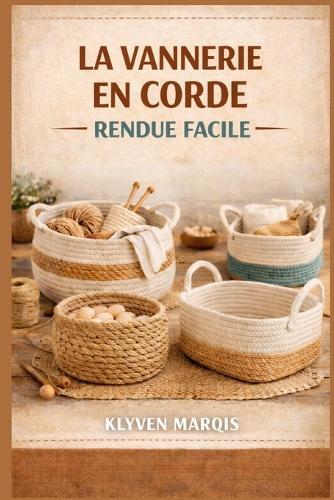 La Vannerie En Corde Rendue Facile: Guide étape par étape pour débutants sur la fabrication de paniers élégants et fonctionnels à l'aide de corde en coton, de cordon macramé et de jute