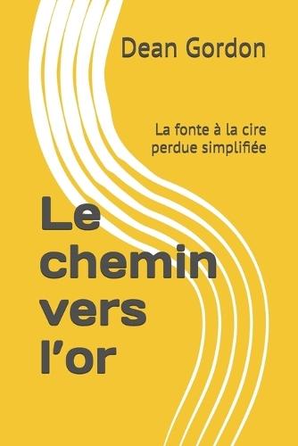 Le chemin vers l'or: La fonte à la cire perdue simplifiée